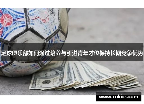 足球俱乐部如何通过培养与引进青年才俊保持长期竞争优势