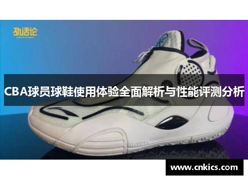 CBA球员球鞋使用体验全面解析与性能评测分析
